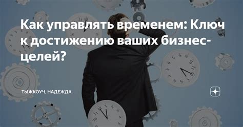 Как эффективное управление временем способствует достижению желаемых результатов