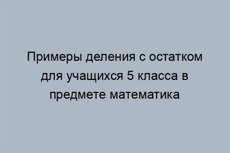 Оптимизация процесса деления с остатком для более эффективного решения задач