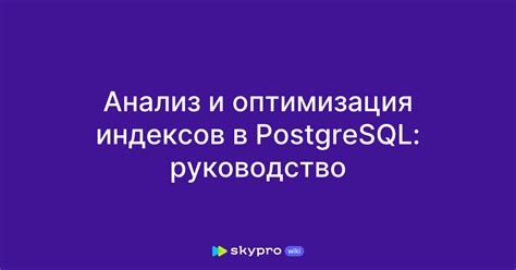 Способы создания и использования индексов в PostgreSQL